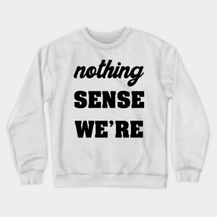 NOTHING SINCE WE'RE Crewneck Sweatshirt